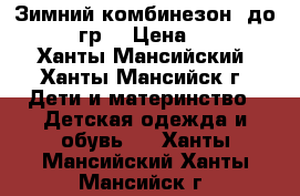 Зимний комбинезон, до _25-30 гр. › Цена ­ 3 000 - Ханты-Мансийский, Ханты-Мансийск г. Дети и материнство » Детская одежда и обувь   . Ханты-Мансийский,Ханты-Мансийск г.